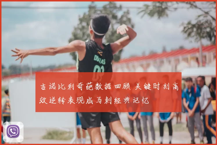 吉诺比利奇葩数据回顾 关键时刻高效逆转表现成马刺经典记忆