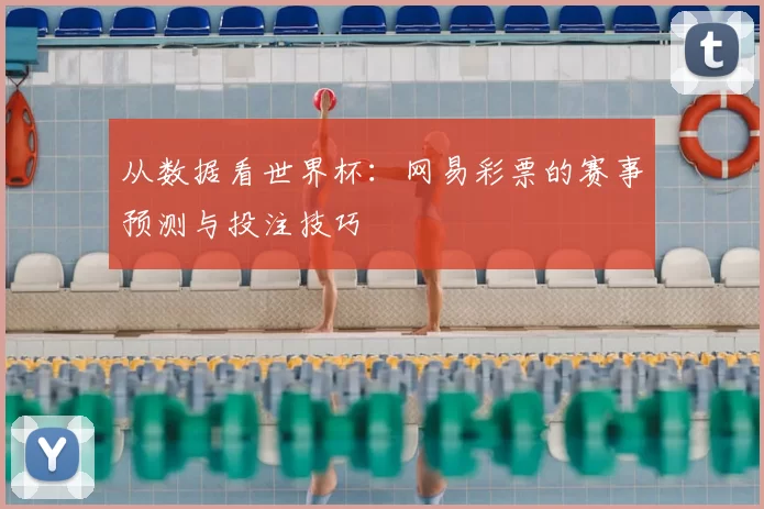 从数据看世界杯：网易彩票的赛事预测与投注技巧