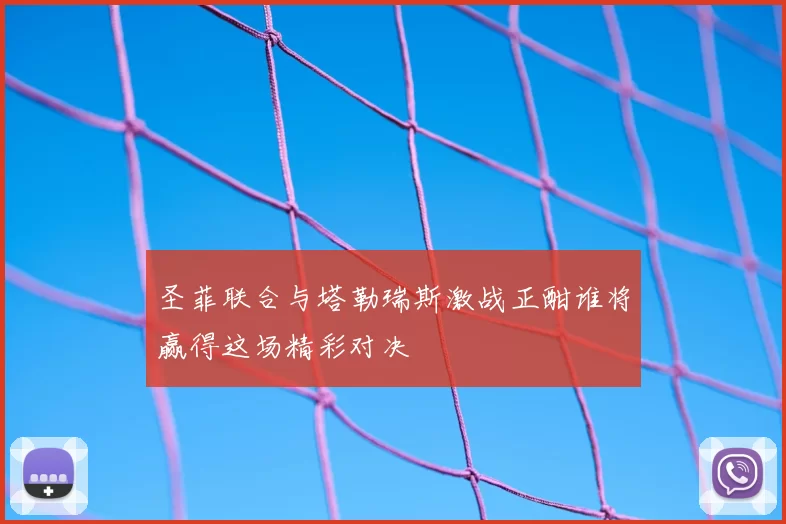 圣菲联合与塔勒瑞斯激战正酣谁将赢得这场精彩对决