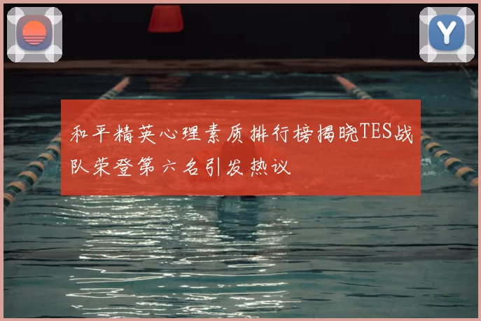 和平精英心理素质排行榜揭晓TES战队荣登第六名引发热议