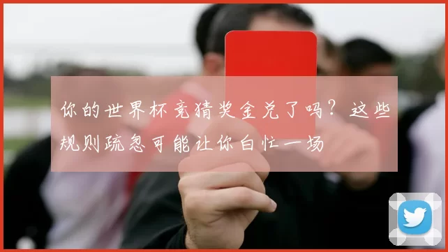 你的世界杯竞猜奖金兑了吗？这些规则疏忽可能让你白忙一场