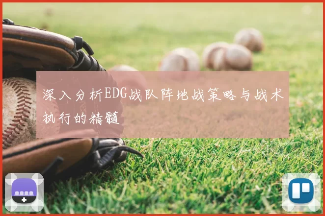 深入分析EDG战队阵地战策略与战术执行的精髓