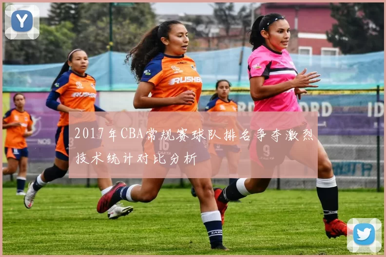 2017年CBA常规赛球队排名争夺激烈技术统计对比分析