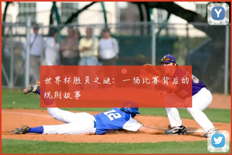 世界杯胜负之谜：一场比赛背后的规则故事