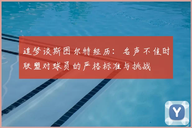 追梦谈斯图尔特经历：名声不佳时联盟对球员的严格标准与挑战