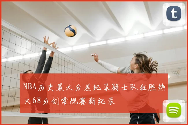 NBA历史最大分差纪录骑士队狂胜热火68分创常规赛新纪录