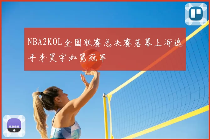 NBA2KOL全国联赛总决赛落幕上海选手李昊宇加冕冠军