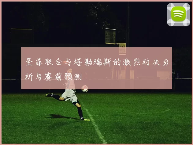 圣菲联合与塔勒瑞斯的激烈对决分析与赛前预测