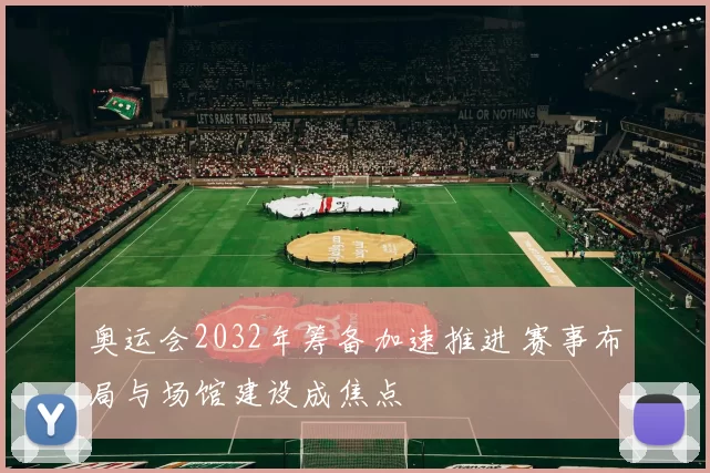 奥运会2032年筹备加速推进 赛事布局与场馆建设成焦点