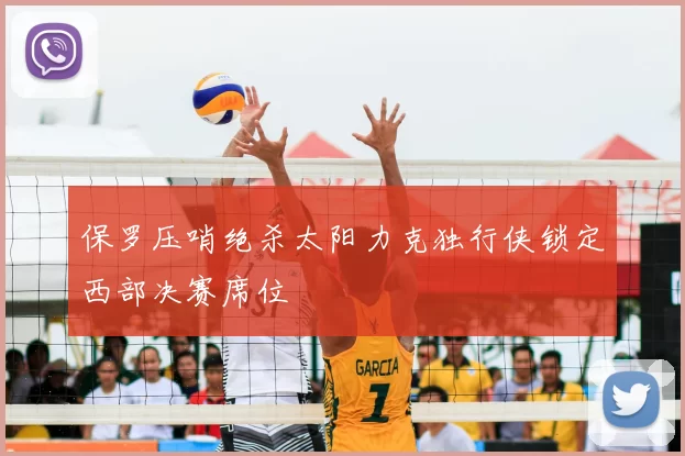 保罗压哨绝杀太阳力克独行侠锁定西部决赛席位