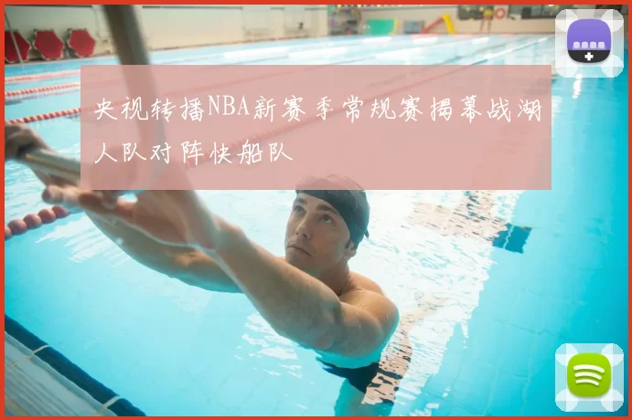 央视转播NBA新赛季常规赛揭幕战湖人队对阵快船队