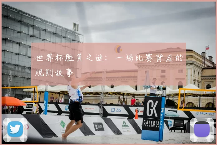世界杯胜负之谜：一场比赛背后的规则故事