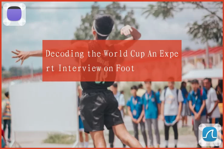 Decoding the World Cup An Expert Interview on Foot